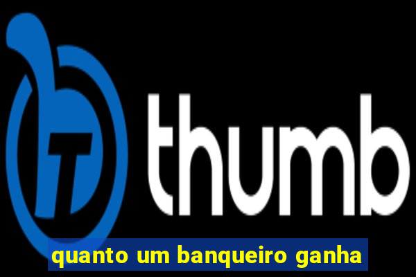 quanto um banqueiro ganha